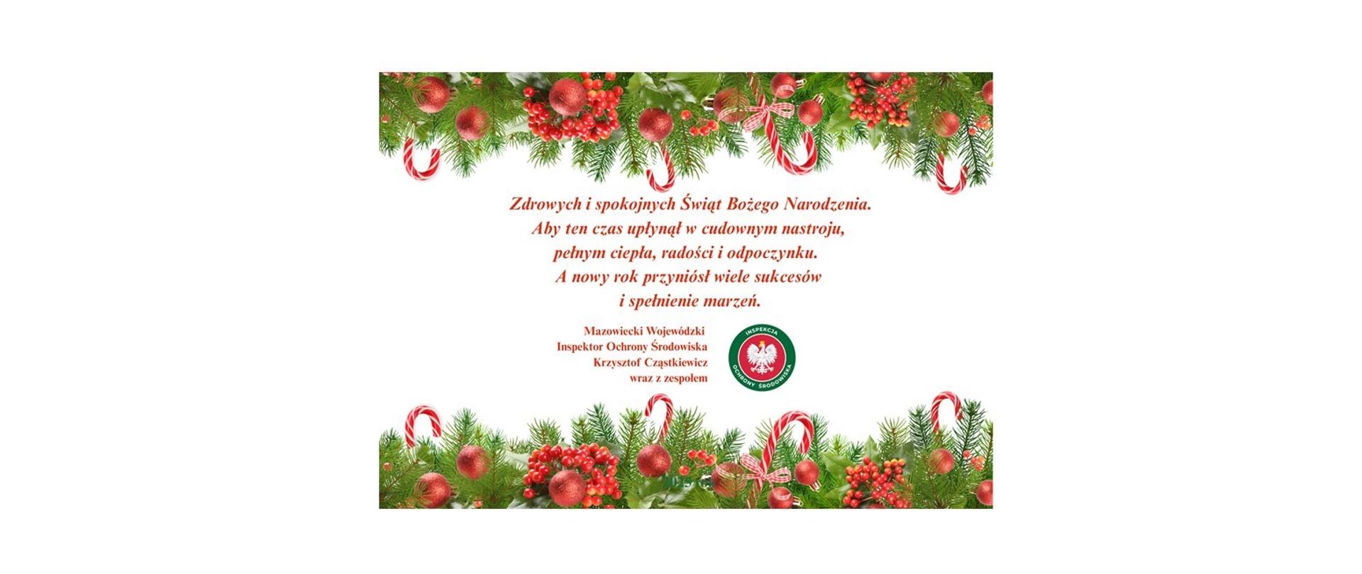 Kartka świąteczna z bożonarodzeniową dekoracją: u góry i dołu pas z zielonych gałązki drzewa iglastego, czerwonych bombek, jagód ostrokrzewu i lasek cukrowych. Pośrodku biały obszar z czerwonym tekstem życzeń po polsku: „Zdrowych i spokojnych Świąt Bożego Narodzenia. Aby ten czas upłynął w cudownym nastroju, pełnym ciepła, radości i odpoczynku. A nowy rok przyniósł wiele sukcesów i spełnienie marzeń.” Podpis: „Mazowiecki Wojewódzki Inspektor Ochrony Środowiska Krzysztof Cząstkiewicz wraz z zespołem”. Po prawej okrągłe logo Inspekcji Ochrony Środowiska z białym orłem.
