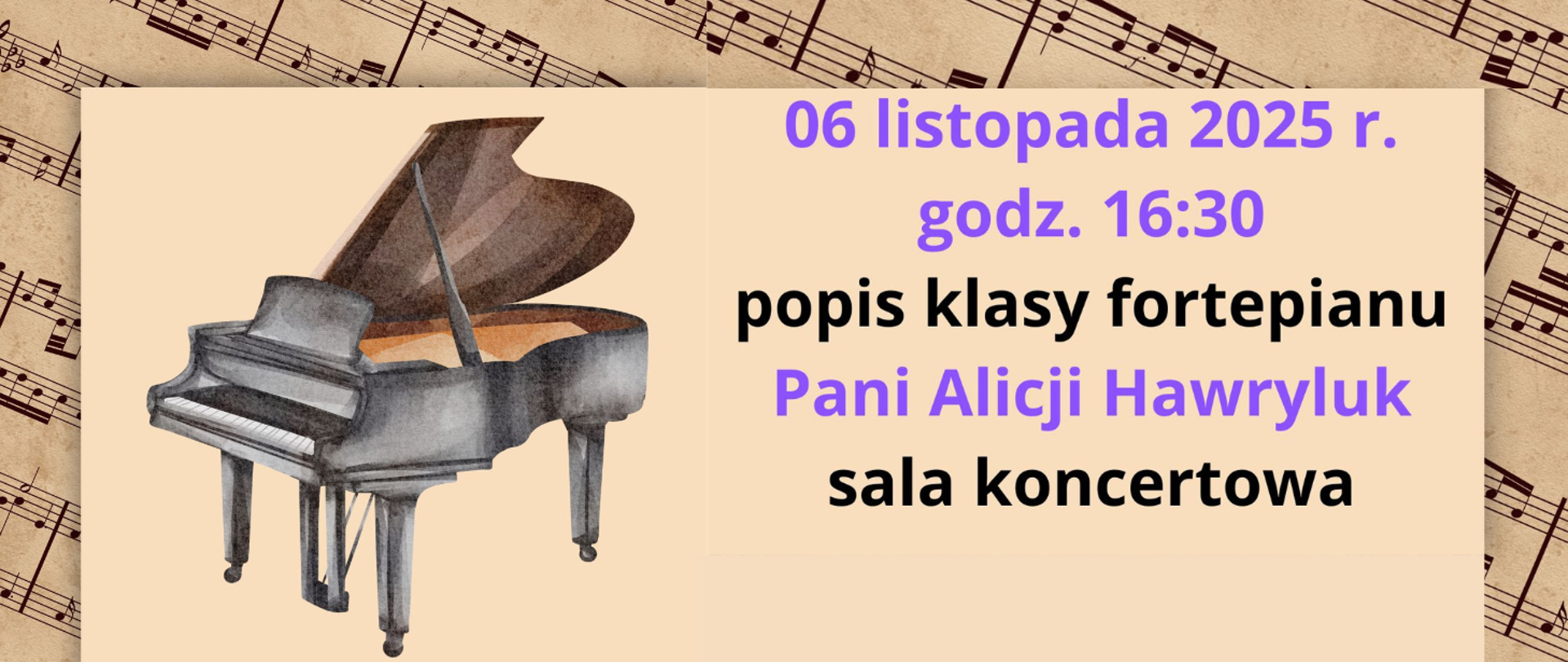 Tło jest zdjęciem pożółkłych nut, a na tym beżowy prostokąt z grafiką fortepianu z lewej strony oraz tekst z prawej strony: 06 listopada 2025 r., godz. 16:30, popis klasy fortepianu Pani Alicji Hawryluk, sala koncertowa.
