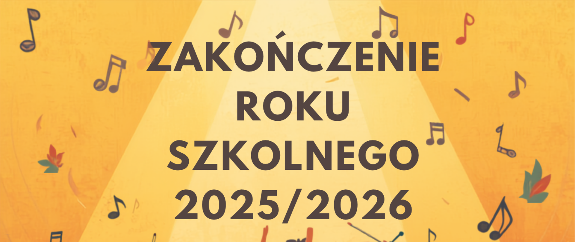 Plakat na którym widnieje informacja o zakończeniu roku szkolnego 2025/2026, w centralnej części widoczna jest ilustracja grupy muzyków grających na różnych instrumentach, takich jak skrzypce, gitara, saksofon, perkusja czy fortepian, postacie są oświetlone reflektorami, a wokół unoszą się nuty, co podkreśla muzyczny charakter wydarzenia, kolorystyka plakatu jest ciepła, z dominacją odcieni pomarańczowych i żółtych, co nadaje mu radosny i uroczysty charakter.