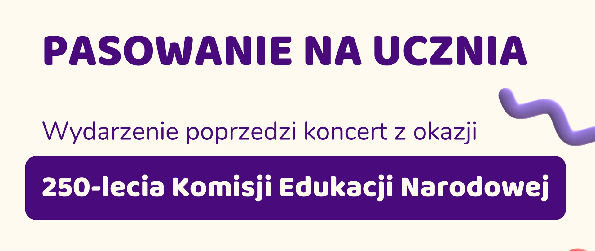 Plakat zapraszający na uroczyste pasowanie uczniów klas pierwszych połączony z koncertem z okazji 250-lecia Komisji Edukacji Narodowej na białym tle. W dolnych rogach plakatu znajdują się obrazki ze stosem kolorowych książek