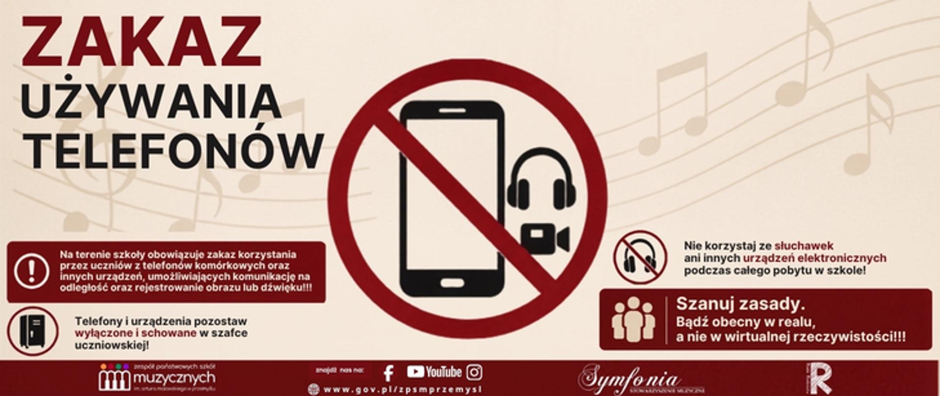 Plakat informacyjny Zespołu Państwowych Szkół Muzycznych im. Artura Malawskiego w Przemyślu dotyczący zakazu używania telefonów komórkowych na terenie szkoły. Na środku grafiki znajduje się symbol przekreślonego telefonu z ikonami słuchawek i nagrywania. Widoczne są informacje, że na terenie szkoły obowiązuje zakaz korzystania z telefonów i innych urządzeń elektronicznych podczas zajęć, a telefony należy wyłączyć i schować do szafek uczniowskich. Plakat zachęca również do przestrzegania zasad i obecności w realu, a nie w wirtualnej rzeczywistości. W tle znajdują się delikatne motywy nut i pięciolinii.