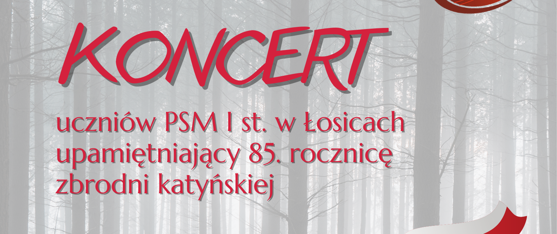 Plakat zapowiada koncert uczniów PSM I st. w Łosicach z okazji 85. rocznicy zbrodni katyńskiej. Wydarzenie odbędzie się 25 kwietnia 2025 r. o godz. 17:00 w sali koncertowej PSM przy ul. 11 Listopada 1A. Tło przedstawia las we mgle i biało-czerwoną wstęgę symbolizującą pamięć narodową.