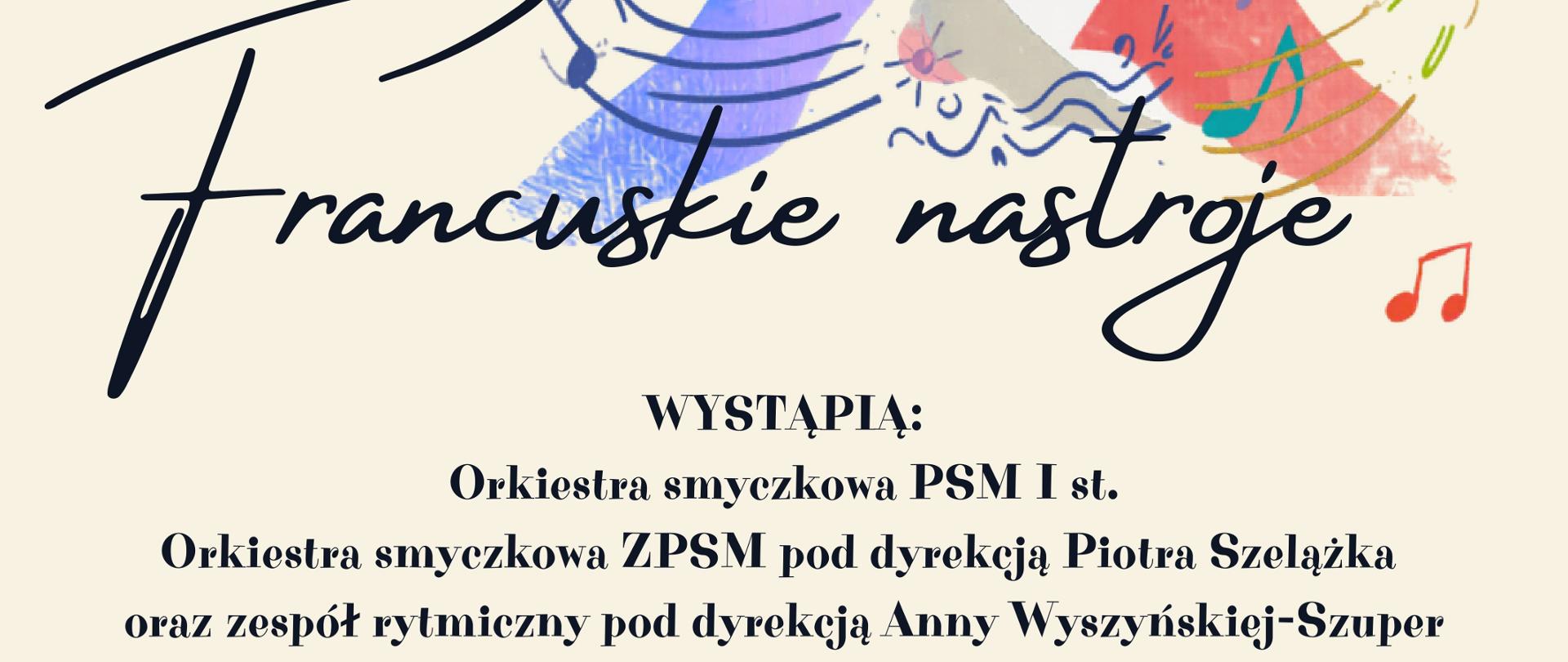 Plakat zapraszający na koncert muzyczny zatytułowany „Francuskie nastroje”, zorganizowany przez Zespół Państwowych Szkół Muzycznych im. Fryderyka Chopina w Jarosławiu.
Warstwa wizualna
Tło plakatu jest gładkie, w jasnym, kremowym odcieniu. W centralnej części znajdują się trzy artystyczne sylwetki ludzkich profili, ułożone obok siebie i stylizowane na barwy flagi Francji: od lewej profil niebieski, w środku biały (delikatnie zarysowany szarym konturem), a po prawej czerwony. Sylwetki subtelnie przenikają się, a wokół nich wkomponowano odręczne rysunki pięciolinii oraz wirujących nutek. Tytuł koncertu „Francuskie nastroje” został wypisany na środku dużą, ozdobną, czarną czcionką przypominającą pismo ręczne.
Treść plakatu (od góry do dołu)
Organizator: Zespół Państwowych Szkół Muzycznych im. Fryderyka Chopina w Jarosławiu zaprasza na koncert pt.:
Tytuł: Francuskie nastroje
Wykonawcy: * Wystąpią: Orkiestra smyczkowa PSM I st.
Orkiestra smyczkowa ZPSM pod dyrekcją Piotra Szelążka
oraz zespół rytmiczny pod dyrekcją Anny Wyszyńskiej-Szuper
Szczegóły wydarzenia (oznaczone czytelnymi ikonami kalendarza, zegara i pinezki lokalizacji):
Data: 19.06.2026 r. (piątek)
Godzina: godz. 17:00
Miejsce: Sala Koncertowa ZPSM