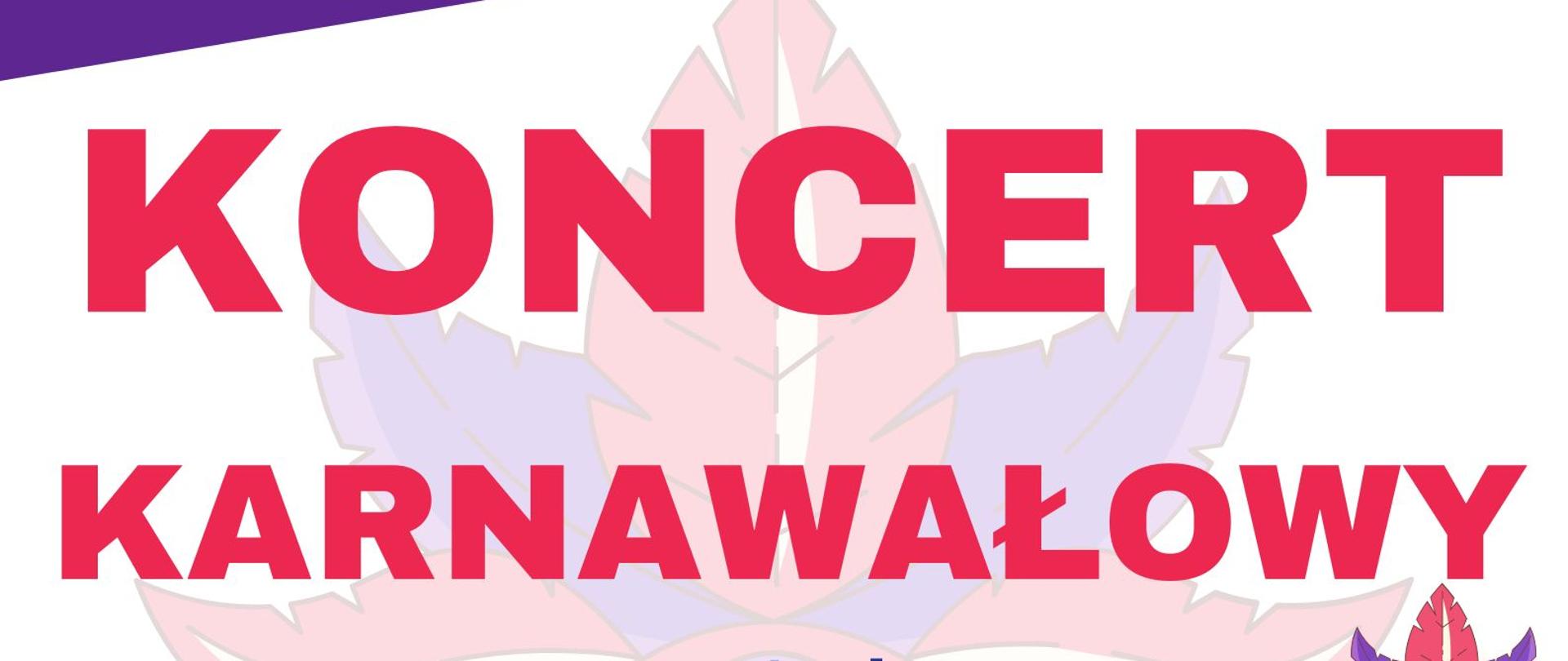 Plakat białe tło, w tle grafika maski karnawałowej, duży czerwony napis "Koncert karnawałowy" poniżej napisy "występują" na dole loga sponsorów i patronów medialnych.