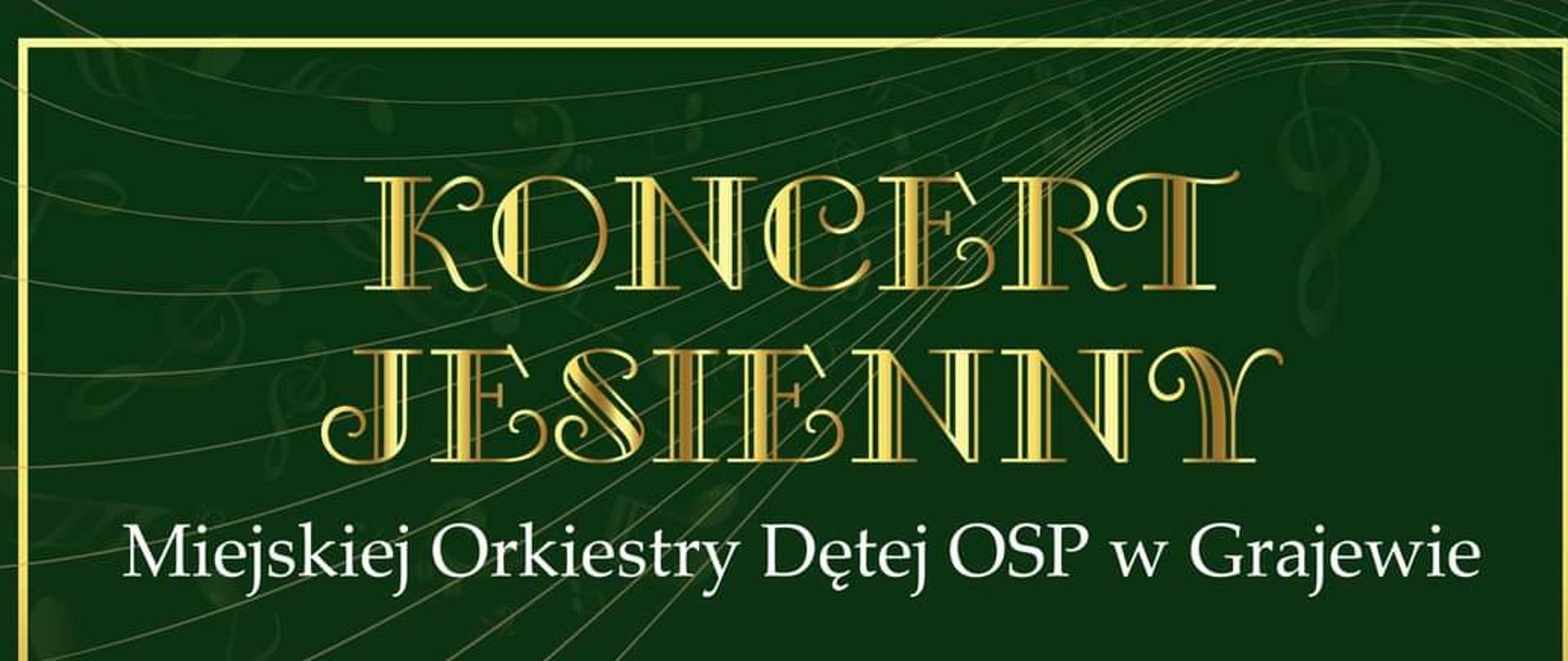 Na zielonym tle plakatu znajduje się napis: Koncert jesienny Miejskiej Orkiestry Dętej OSP w Grajewie 19 listopada 2023 r godz. 17.00. Dyrygent: Ryszard Jasionowski. Trąbka: Grzegorz Karpowicz. Vocal: Maya Zyskowska, Grzegorz Stankiewicz. Gościnnie: Chór Państwowej Szkoły Muzycznej I stopnia im. Jana Sebastiana Bacha w Grajewie, Schola Vox coelestis