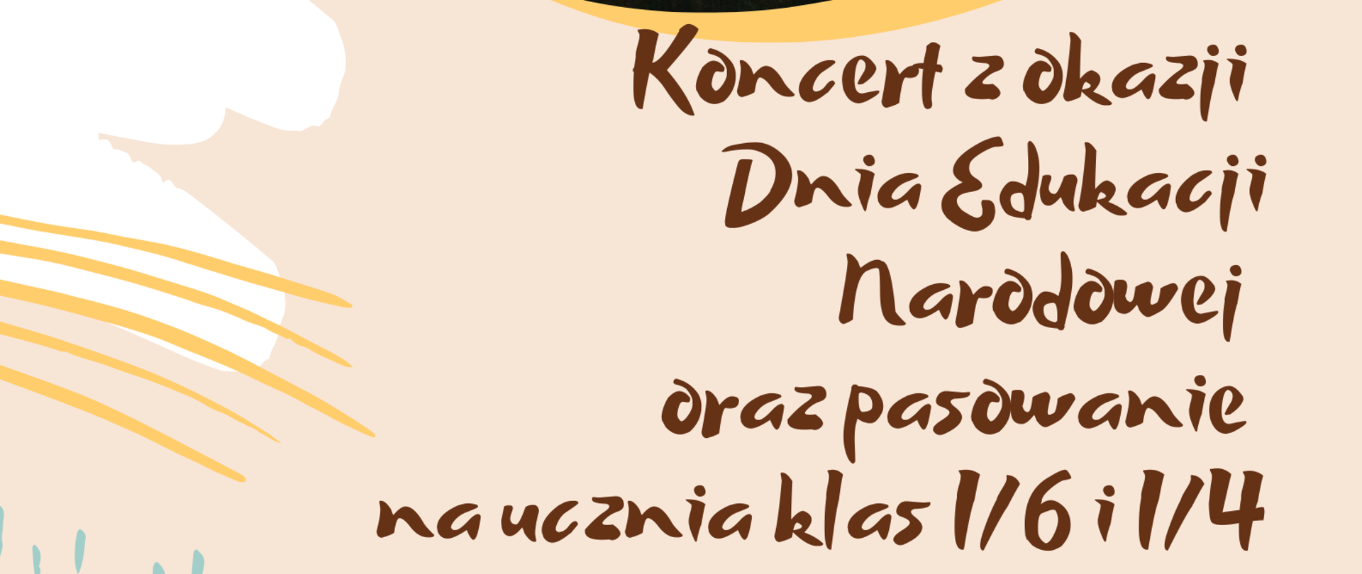 Plakat. Na beżowym tle na górze strony zdjęcie sali wykładowej - widok od strony widowni. Na pierwszym planie kilka rzędów krzeseł następnie widok na scenę, pulpit prowadzącego zajęcia oraz czarną tablicę szkolną na ścianie. Poniżej zdjęcia informacje o terminie i miejscu Koncertu z okazji Dnia Edukacji Narodowej oraz pasowania na ucznia klas I/6 i I/4.