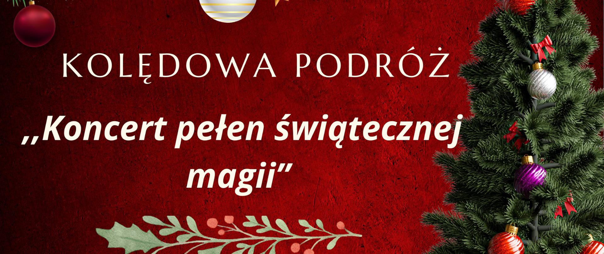 plakat koncertu Kolędowa podróż "Koncert pełen świątecznej magii" na ciemnoczerwonym tle z grafiką przedstawiającą choinkę i Mikołaja z workiem prezentów na plecach