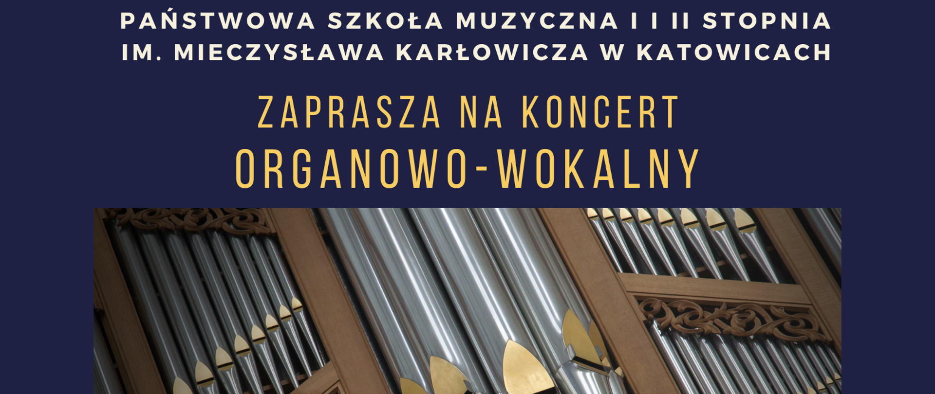 Plakat zapraszający na koncert organowo-wokalny organizowany przez Państwową Szkołę Muzyczną I i II stopnia im. Mieczysława Karłowicza w Katowicach. W tle znajduje się zdjęcie drewnianego prospektu organowego ze srebrnymi piszczałkami. Koncert odbędzie się 31 maja 2026 roku o godzinie 15:00 w Bazylice św. Szczepana i Matki Bożej Boguckiej przy ul. L. Markiefki 89 w Katowicach. W programie utwory takich kompozytorów jak: Bach, Boëllmann, Franck, Bédard.