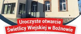 Na zdjęciu budynek Świetlicy wiejskiej w Bożnowie po remoncie. Niżej na czerwonym tle białe litery z informacją o uroczystym otwarciu Świetlicy Wiejskiej w Boźnowie. Poniżej zdjęcie uczennicy grającej na skrzypcach, w prawym roku okrągłe zdjęcie zespołu ludowego, po lewej stronie program uroczystego otwarcia, na dole logotypy Gminy wiejskiej Żagań.