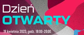 Banner z napisem Dzień otwarty 19 kwietnia 2023, godz. 18:00 - 20:00 na wielokolorowym tle.