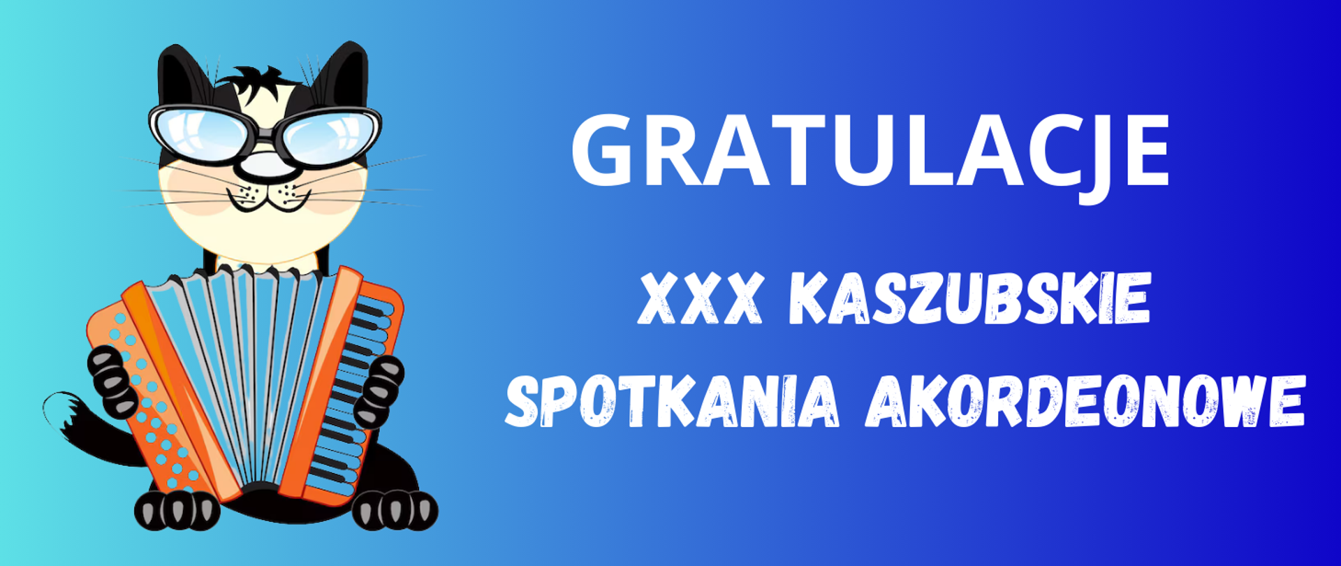 Tło obrazka w kolorze niebiesko- błękitnym. Po prawej stronie biały napis "gratulacje XXX Kaszubskie Spotkania Akordeonowe" PO lewej stronie czarny kot w okularach, który gra na pomarańczowym akordeonie.