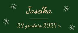 Plakat na zielonym tle z motywami Świąt Bożegonarodzenia informujący o Jasełkach 
