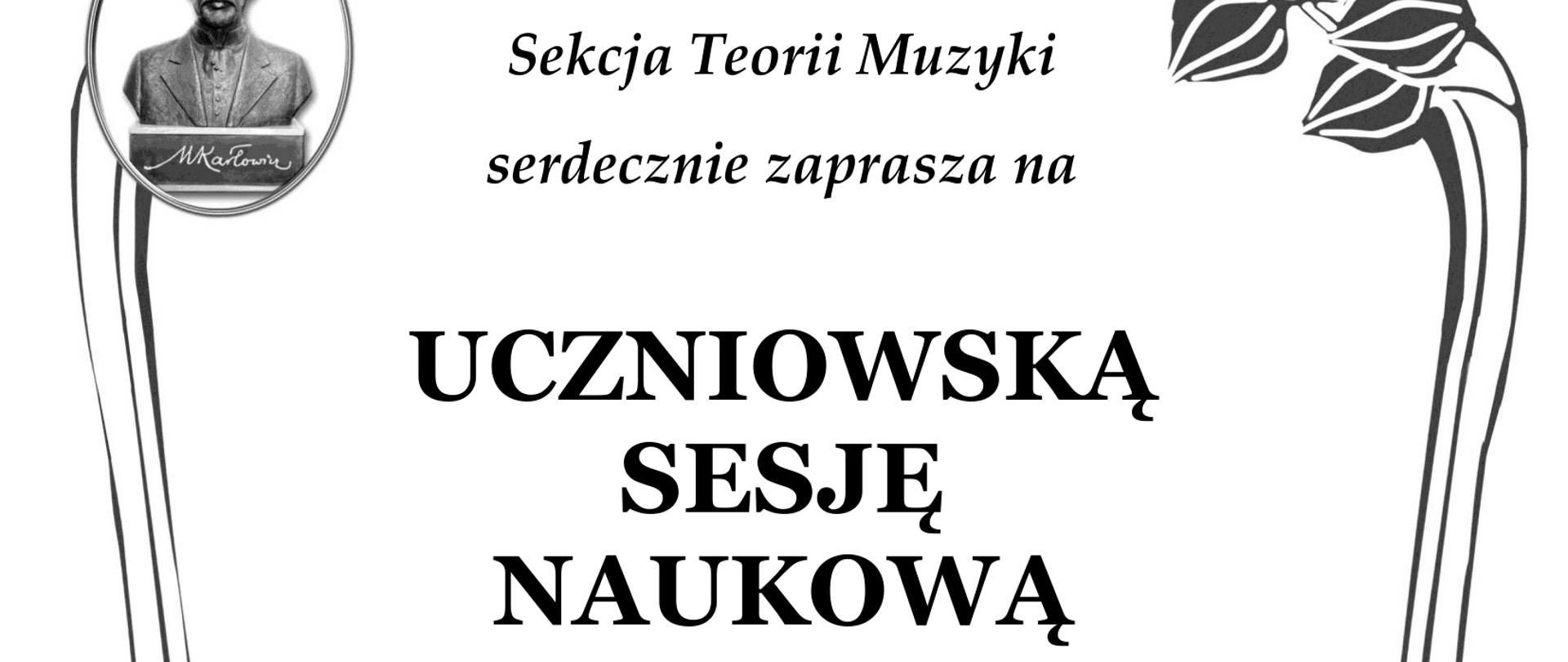 Sekcja Teorii Muzyki serdecznie zaprasza na
UCZNIOWSKĄ SESJĘ NAUKOWĄ
w 120. rocznicę śmierci
ANTONÍNA DVOŘÁKA
poniedziałek, 18 marca 2024 r.
godzina 1700
sala 513
Państwowa Szkoła Muzyczna I i II stopnia im. Mieczysława Karłowicza Katowice, ul. Teatralna 16
tel. (032) 259 96 51