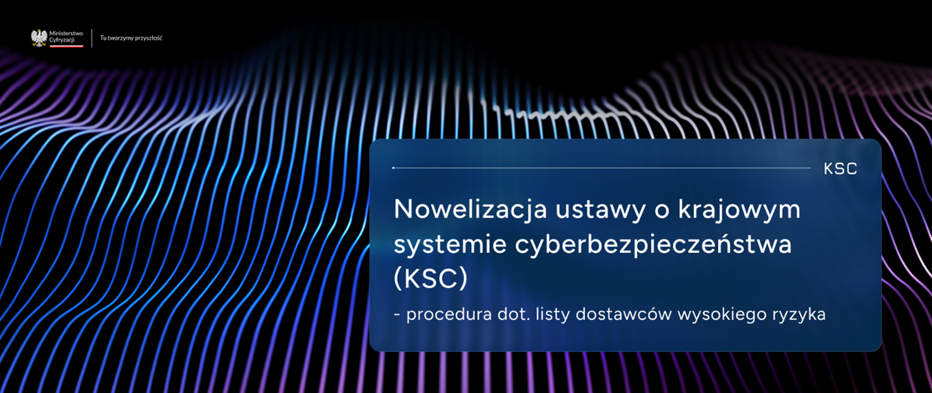 Nowelizacja ustawy o krajowym systemie cyberbezpieczeństwa (KSC) - procedura dot. listy dostawców wysokiego ryzyka