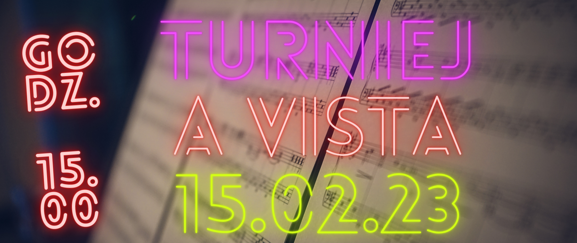 Tłem plakatu są lekko przymglone, rozmyte nuty. Na środku plakatu dużymi literami w formie świetlistych neonów pojawia się napis: na fioletowo TURNIEJ, na czerwono A VISTA, na żółto data czyli 15.02.23. Z lewej strony plakatu podana jest godzina rozpoczęcia turnieju w takim samym stylu.