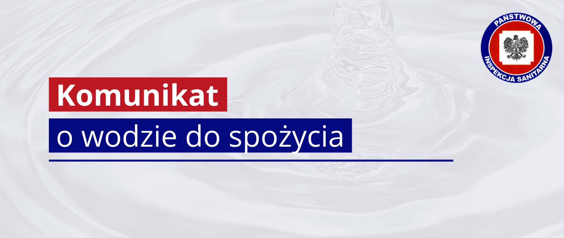 Grafika z tekstem: Komunikat (w kolorze czerwonym) o wodzie do spożycia. W prawym górnym rogu logo Państwowej Inspekcji Sanitarnej. W tle zdjęcie wody.