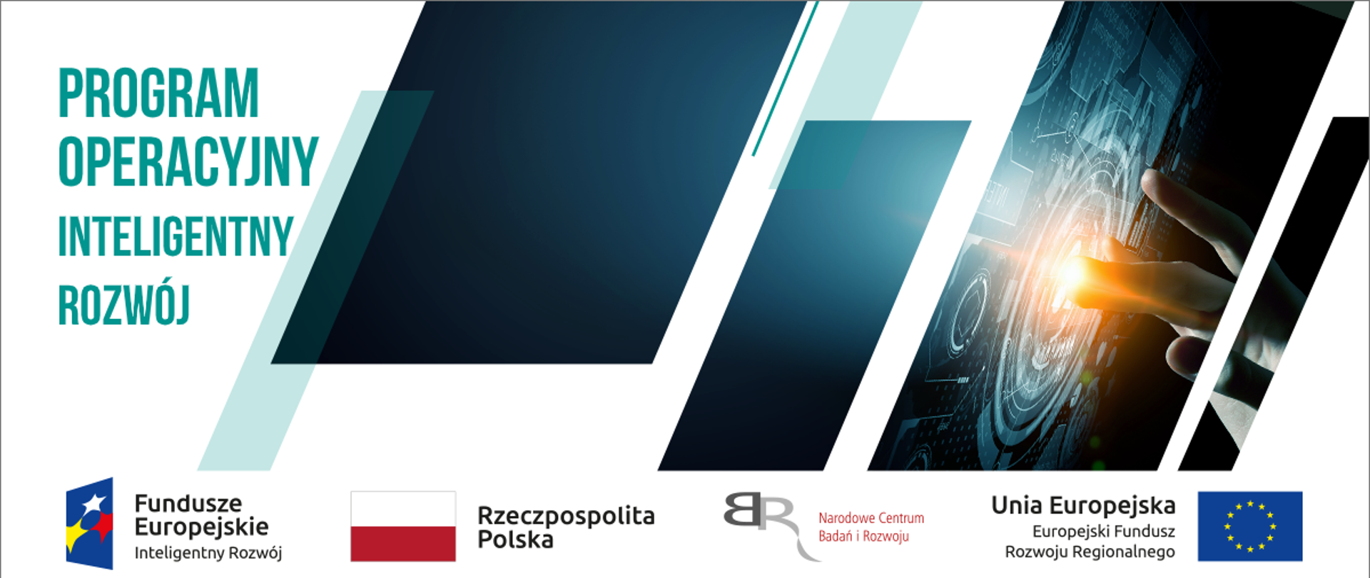 Po lewej stronie na białym tle napis Program Operacyjny Inteligentny Rozwój. Po prawo w prostokąty wpleciony obrazek ręki wchodzącej w integrację z panelem dotykowym.
Na dole pasek logotypów. Od lewej Logotyp Fundusze Europejskie Inteligentny Rozwój, następnie Flaga Polski z podpisem Rzeczpospolita Polska, następnie logo NCBR z podpisem Narodowe Centrum Badań i rozwoju. Ostatni logotyp to napis Unia Europejska Europejski Fundusz Rozwoju Regionalnego z flagą Unii Europejskiej
