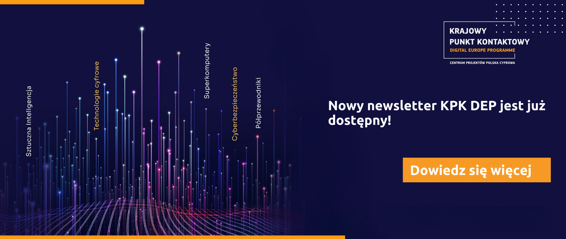 W prawym górnym rogu umieszczono logo Krajowego Punktu Kontaktowego dla Programu Cyfrowa Europa. Na głównym planie po prawej stronie widnieje napis „Nowy newsletter KPK DEP jest już dostępny! Dowiedz się więcej”. W lewej części znajduje się abstrakcyjna grafika przedstawiająca różnokolorowe promienie przebijające pofalowaną płaszczyznę. Nad promieniami umieszczono pionowo napisy: Sztuczna Inteligencja, Technologie cyfrowe, Superkomputery, Cyberbezpieczeństwo oraz Półprzewodniki.