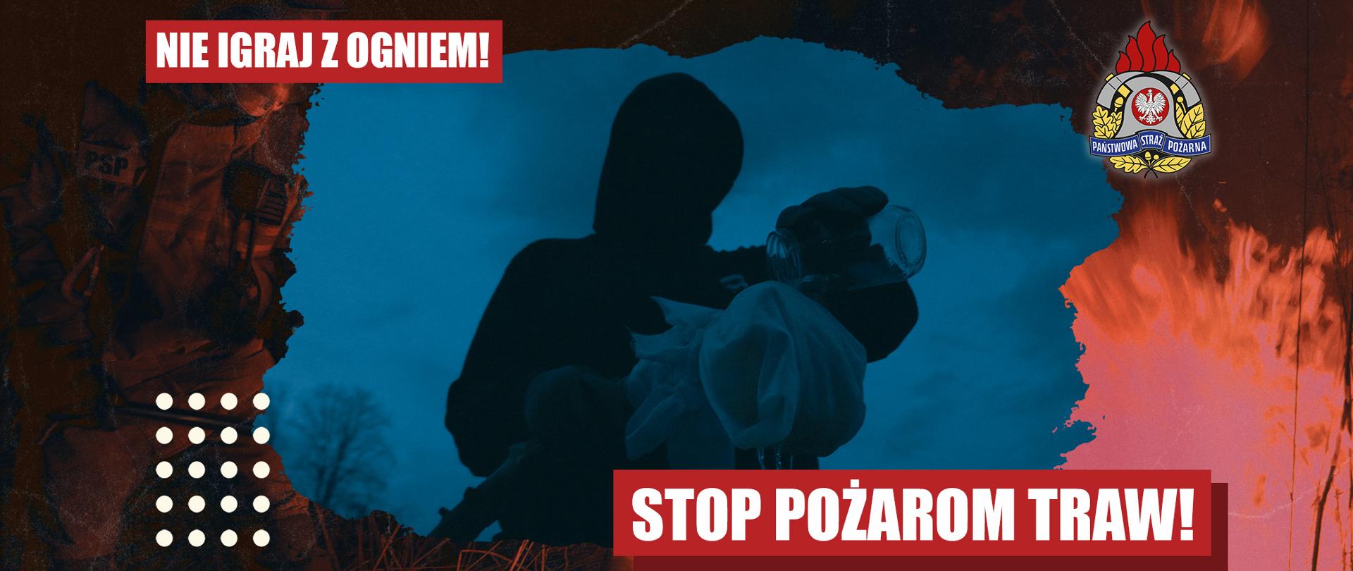 Plakat przeciwko podpalaniu traw. Po lewej stronie stoi strażak PSP w pełnym umundurowaniu, na tle niebieskiego dymu. Po prawej sylwetka osoby trzymającej słoik i szmatę, sugerująca próbę podpalenia; tło jest czerwono‑pomarańczowe jak płomienie. Na plakacie widnieją hasła: ‘Nie igraj z ogniem!’ oraz ‘Stop pożarom traw!’. W prawym górnym rogu znajduje się emblemat Państwowej Straży Pożarnej.