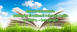 Otwarta książka na tle nieba i zielonej trawy z napisem „Dokumentowanie zabiegów środkami ochrony roślin w 2026 r. – bez zmian!”