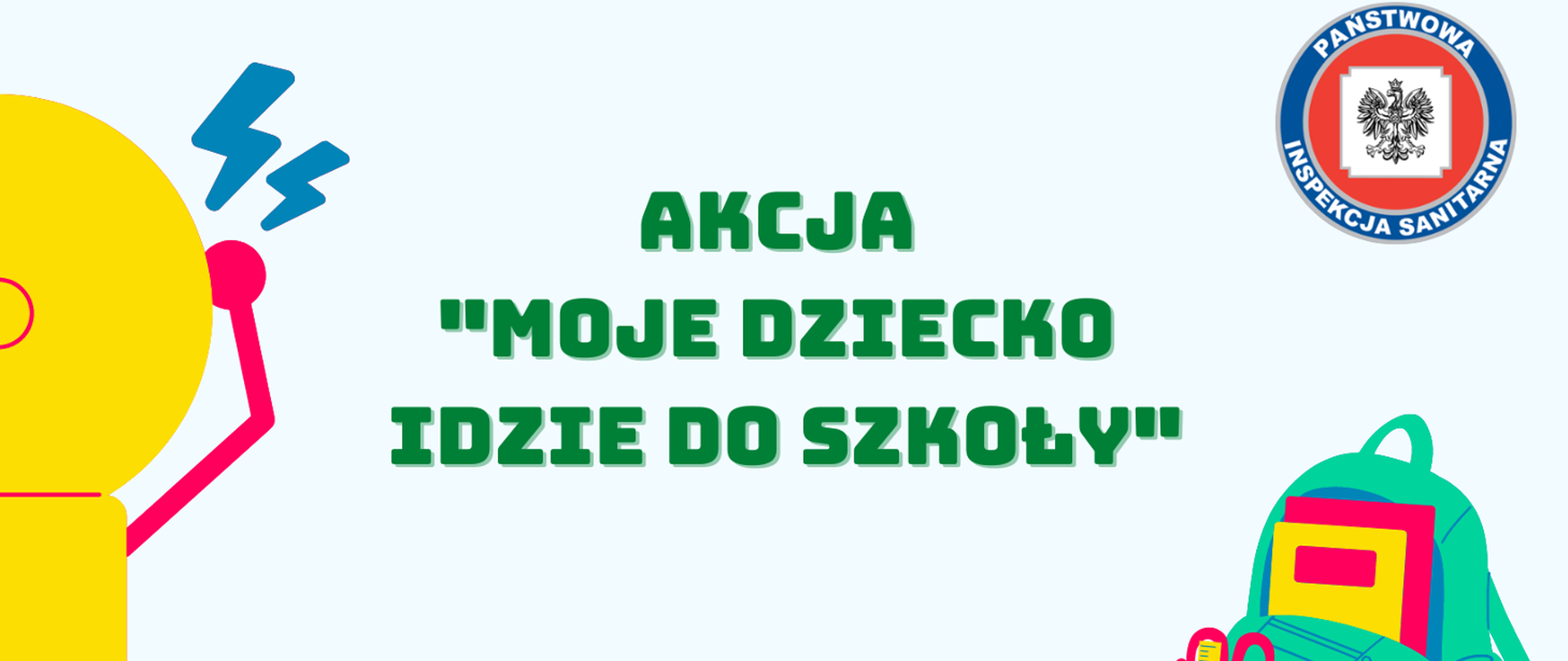 Na środku zdjęcia umieszczony jest napis Moje dziecko idzie do szkoły. W prawym dolnym rogu zdjęcia jest plecak, z którego wystają książki i nożyczki. W prawym górnym rogu zdjęcia jest logo Państwowej Inspekcji Sanitarnej. 