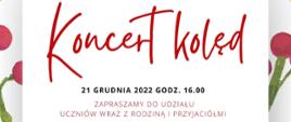 Grafika przedstawiająca fragment plakatu koncertu kolęd. Na białym tle w centralnej części napis czarnym i czerwonym kolorem czcionki: Koncert kolęd 21 GRUDNIA 2022 godz. 16.00 zapraszamy do udziału uczniów wraz z rodziną i przyjaciółmi.Po prawej i lewej stronie grafika - owoce ostrokrzewu i zielone gałązki.