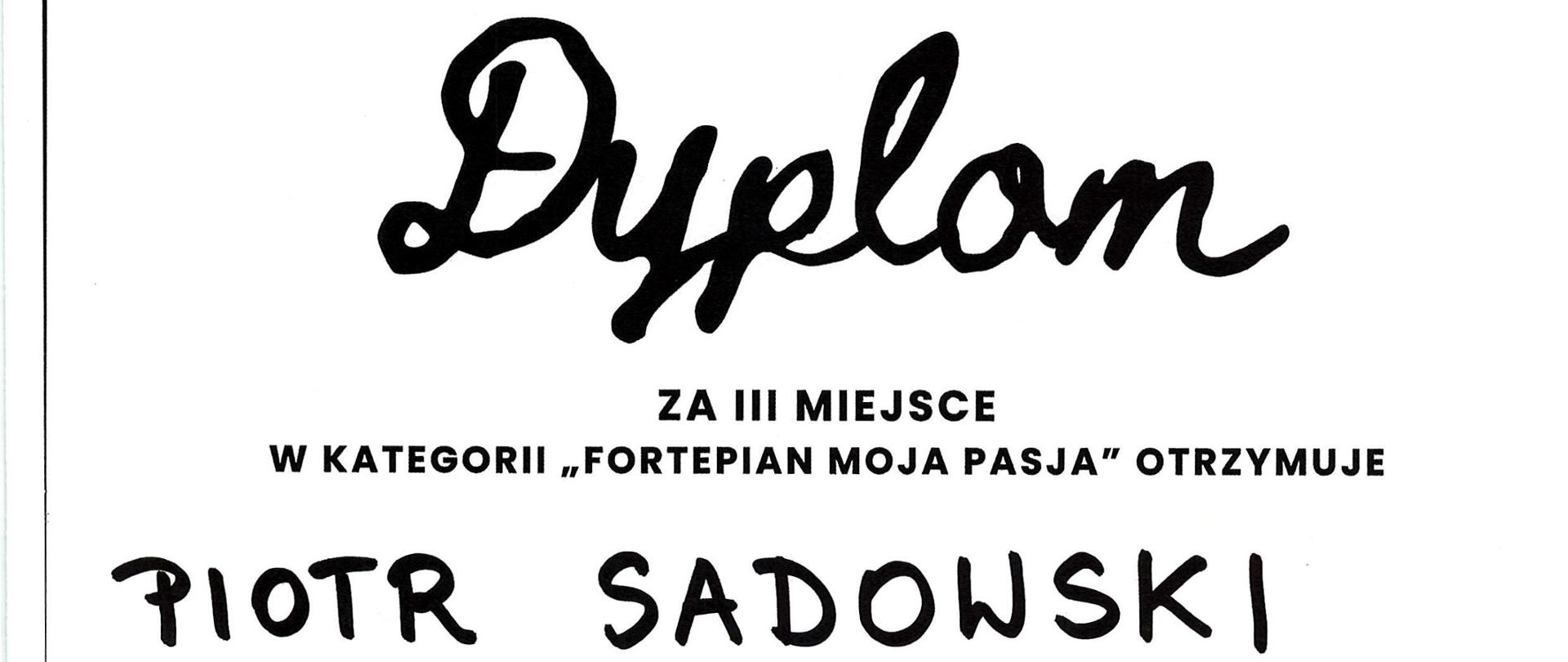 Dyplom z datą 20 czerwca 2026 r. za III miejsce w kategorii „Fortepian moja pasja”, przyznany Piotrowi Sadowskiemu podczas III Międzynarodowego Konkursu Pianistycznego dla Dzieci i Młodzieży. Na dyplomie widnieją podpisy członków jury: prof. Marii Koreckiej-Soszkowskiej, prof. Bronisława Kawali (przewodniczącej jury), prof. Marka Żebrowskiego i prof. Piotra Różańskiego. Organizatorem konkursu była Prywatna Szkoła Muzyczna Nr 1 w Otwocku oraz Muzeum Wnętrz w Otwocku Wielkim.