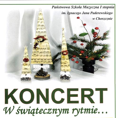 Grafika na białym tle z zieloną ramką. W prawym górnym rogu napis: Państwowa Szkołą Muzyczna I stopnia im. Ignacego Jana Paderewskiego w Choszcznie. Na środku zdjęcie trzech stroików o kształcie choinek z papieru nutowego. Stojące na okrągłym drewnianym pieńku. Obok czarny wazon z przystrojonymi gałęziami świerkowymi. Pod zdjęciem napis Koncert w świątecznym rytmie.