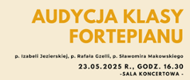 Na kremowym tle tekst: Audycja klasy fortepianu, data: 23.05.2025 r., godz. 16.30, miejsce: sala koncertowa.