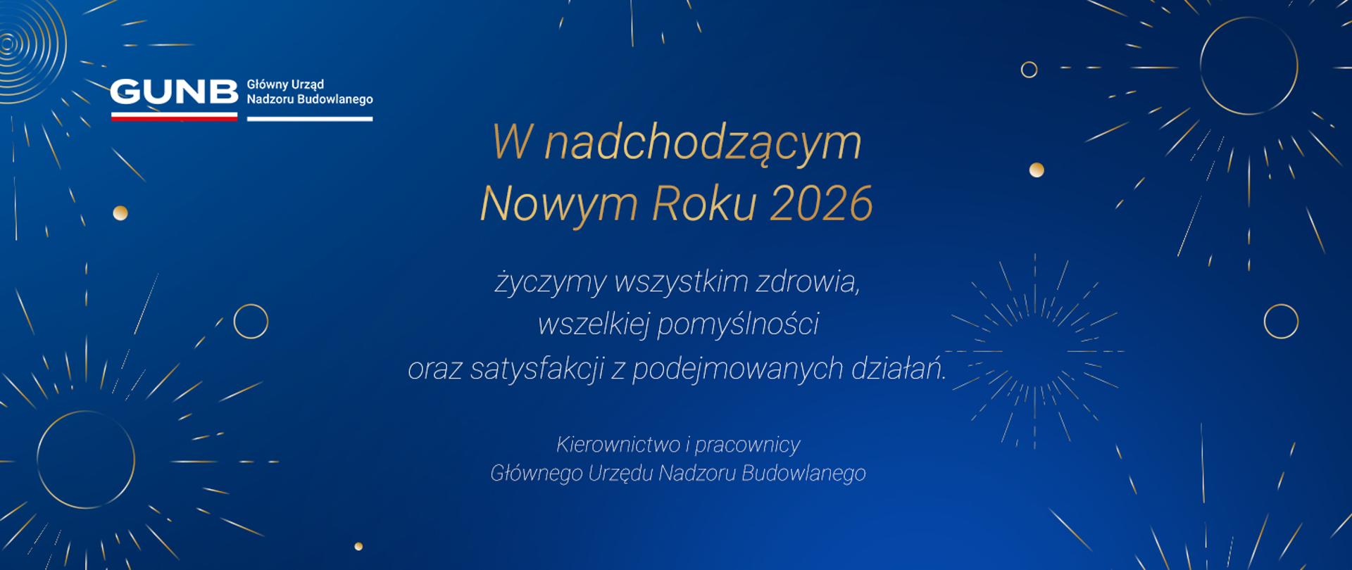 Grafika z życzeniami noworocznymi GUNB na 2026 rok. Na granatowym tle z dekoracyjnymi fajerwerkami widnieje logo Głównego Urzędu Nadzoru Budowlanego oraz tekst: ‘W nadchodzącym Nowym Roku 2026 życzymy wszystkim zdrowia, wszelkiej pomyślności oraz satysfakcji z podejmowanych działań – Kierownictwo i pracownicy GUNB