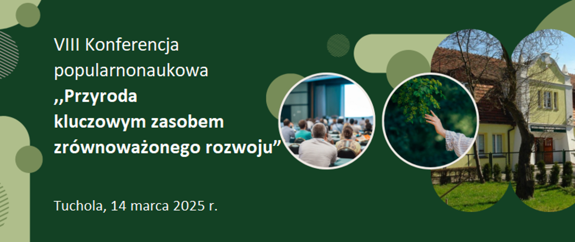 Na zielonym tle napis VIII Konferencja popularnonaukowa ,,Przyroda kluczowym zasobem zrównoważonego rozwoju” Tuchola, 14 marca 2025 r. obok zdjecie uczelni, sali wykładowej i ręki dotykającej drzewa