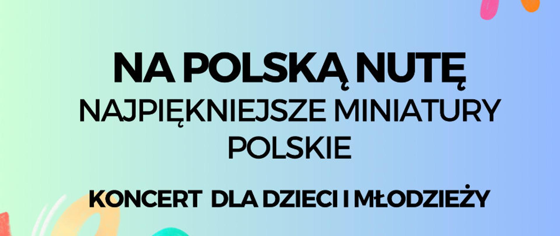 Plakat do koncertu: Na Polską nutę, Najpiękniejsze miniatury Polskie, Koncert dla dzieci i młodzieży, piątek, 27.10.2023 r., godz. 18.00, Państwowa Szkoła Muzyczna I i II stopnia w Suwałkach, ul. Muzyczna 1. Kolorowe tło z rysunku dziecięcego na nim czarną czcionką napisy: tytuł, data, program, wykonawcy, organizatorzy.
