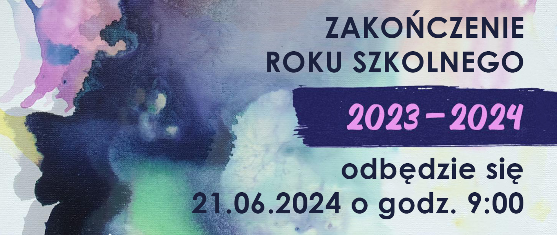 W tle widać część obrazu, na którym są plamy w kolorze fioletowym, zielonym, niebieskim, granatowym i białym. Po prawej stronie widnieje napis zakończenie roku szkolnego 2023-2024 odbędzie się 21.06.2024 o godz. 9:00
