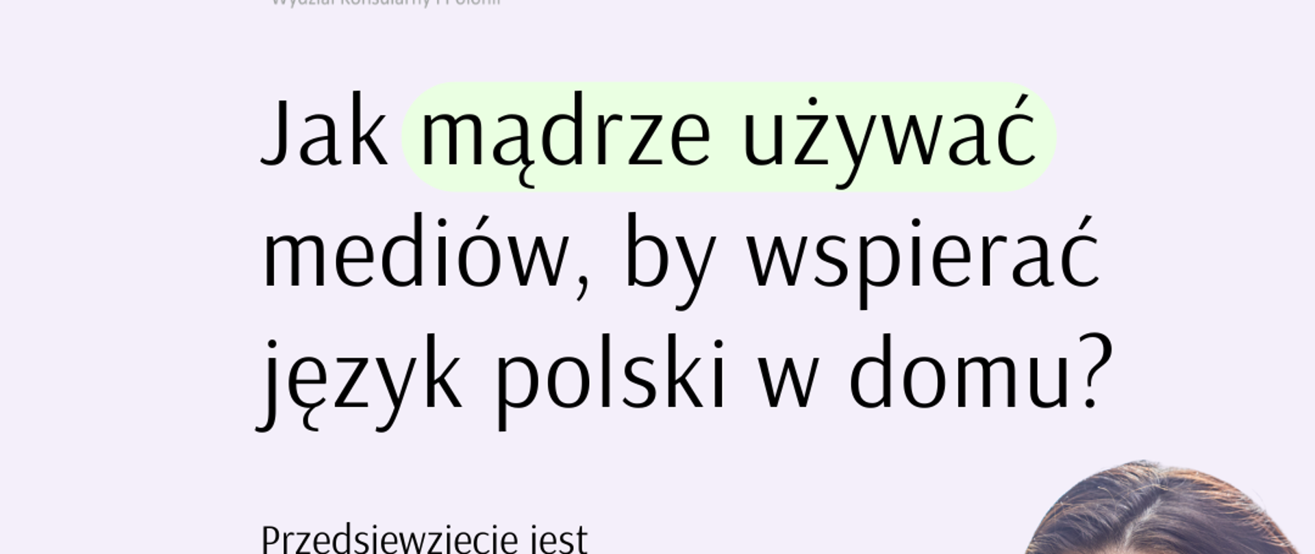 Infografika stworzona w ramach kampanii “Wielojęzyczność – naturalnie”, przedstawiające rekomendację jak mądrze używać mediów, by wspierać rozwój języka polskiego w domu