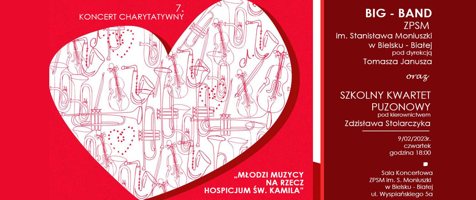 Plakat na czerwonym tle, białe napisy, po lewej kształt serca wypełniony czerwonymi szkicami instrumentów muzycznych. Po prawej napisy: 7 koncert charytatywny, Młodzi muzycy na rzecz Hospicjum św. Kamila w wykonaniu Big-Bandu ZPSM w Bielsku-Białej oraz szkolnego kwartetu puzonowego pod kierownictwem Zdzisława Stolarczyka. 09.02.2023 roku godz. 18.00 Sala Koncertowa ZPSM w BB.