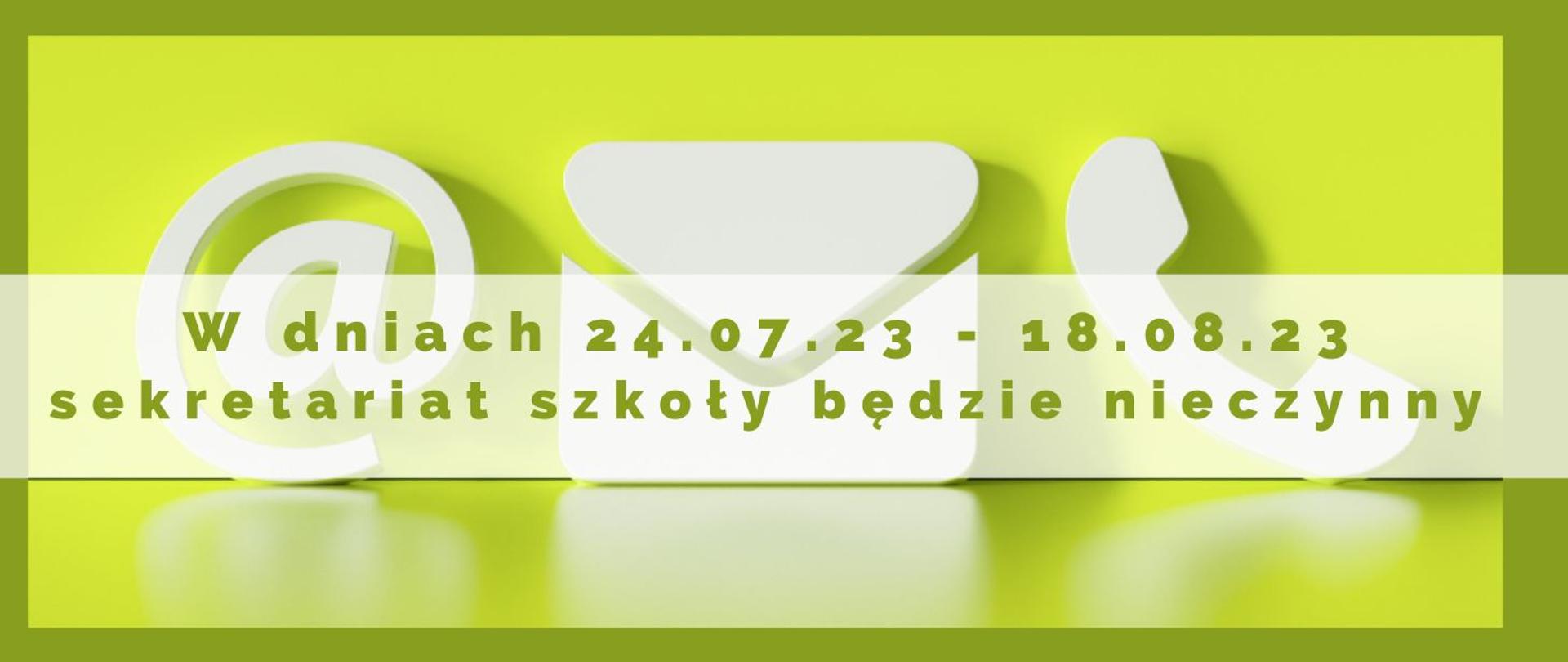 Grafika w kolorach zieleni, na głównym planie biały znak graficzny @, email oraz słuchawki telefonu. Zielonymi literami informacja, że w dniach 24.07.23 - 18.08.23 sekretariat szkoły będzie nieczynny.