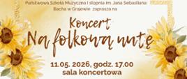 Plakat w jasnej, kremowo-żółtej kolorystyce z dekoracyjnymi akwarelowymi słonecznikami po lewej i prawej stronie. Na górze znajduje się tekst: ‘Państwowa Szkoła Muzyczna I stopnia im. Jana Sebastiana Bacha w Grajewie zaprasza na’. Centralnie, dużą ozdobną czcionką, widnieje tytuł: ‘Koncert Na folkową nutę’. Poniżej podano datę i godzinę: ‘11.05.2026, godz. 17.00’, oraz miejsce: ‘sala koncertowa’. Na dole znajduje się informacja o programie: tańce i pieśni ludowe wykonywane przez szkolną orkiestrę smyczkową, akordeon i chór. Występują nauczyciele i uczniowie szkoły muzycznej w Grajewie oraz gościnnie nauczyciele i uczniowie szkoły muzycznej w Mońkach.