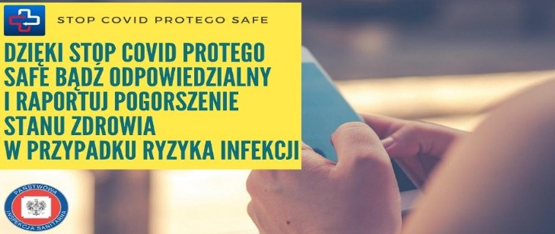 Na tle osoby trzymającej telefon (ramię i dłonie) zamieszczono w zół tym polu prostokąta logo aplikacji (na granitowym tle kontur krzyża biło-czerwony. Czarny napis "STOP COVID PROTEGO SAFE.
Pod nim widnieje napis w kolorze morskim: DZIĘKI STOP COVID PROTEGO SAFE BĄDŹ ODPOWIEDZIALNY I RAPORTUJ POGORSZENIE STANU ZDROWIA W PRZYPADKU RYZYKA INFEKCJI. W dolnym lewym rogu widnieje logo Państwowej Inspekcji Sanitarnej (Obramowanie w kolorze granatowym, na którym umieszczony jest napis Państwowa Inspekcja Sanitarna. W środku na czerwonym tle znajduje się biały kwadrat z wizerunkiem orła) 