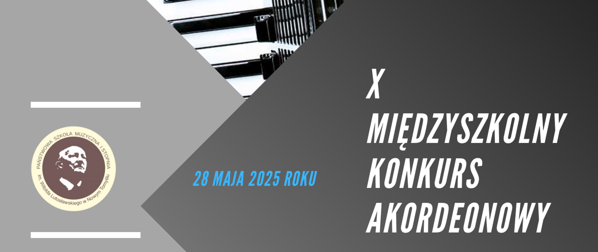 Plakat przedstawiający zdjęcie akordeonu znajdujące się pośrodku plakatu. Z lewej strony na szarym tle znajduje się okrągłe logo szkoły; z prawej strony na grafitowym tle znajduje się napis X Międzyszkolny Konkurs Akordeonowy. Pośrodku wpisana została data: 28 maja 2025 roku.
