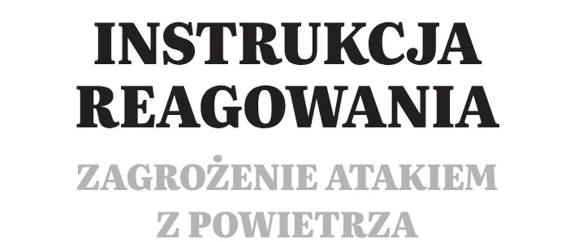 Baner na białym tle napis dużymi literami w kolorze czarnym i szarym: Instrukcja reagowania na zagrożenie atakiem z powietrza