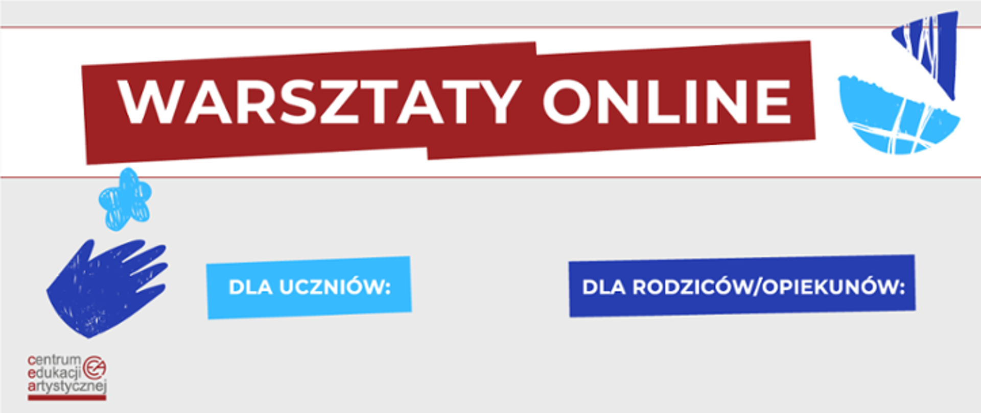 Na białym tle w lewym rogu logotyp Centrum Edukacji Artystycznej. U góry na środku białymi literami napis warsztaty online. Poniżej napis dla uczniów oraz dla rodziców/opiekunów