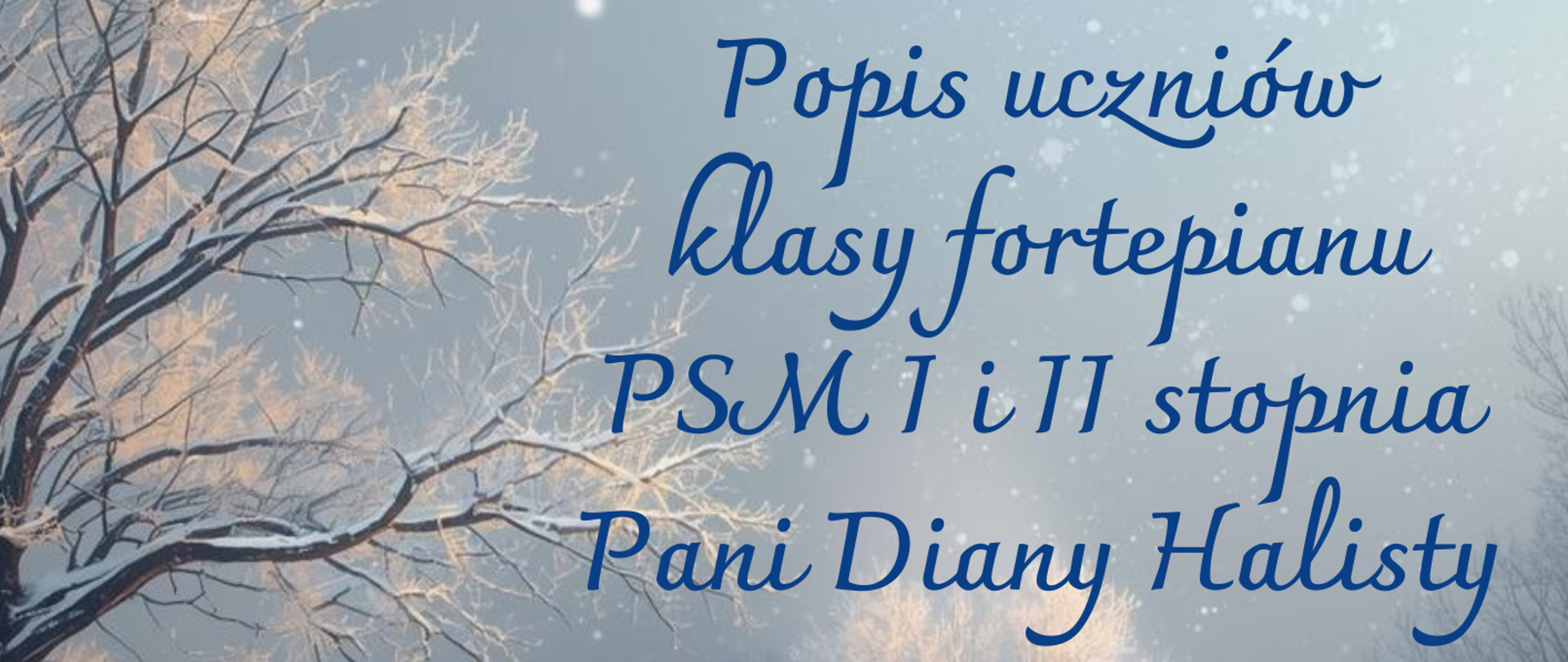 Plakat zapowiadający popis uczniów klasy fortepianu PSM I i II stopnia pani Diany Halisty w Państwowej Szkole Muzycznej im. Ignacego Jana Paderewskiego w Stalowej Woli. Zimowa sceneria z fortepianem na śniegu i drzewami w tle. Koncert 18 grudnia 2025 roku o godzinie 16:00 w sali koncertowej.