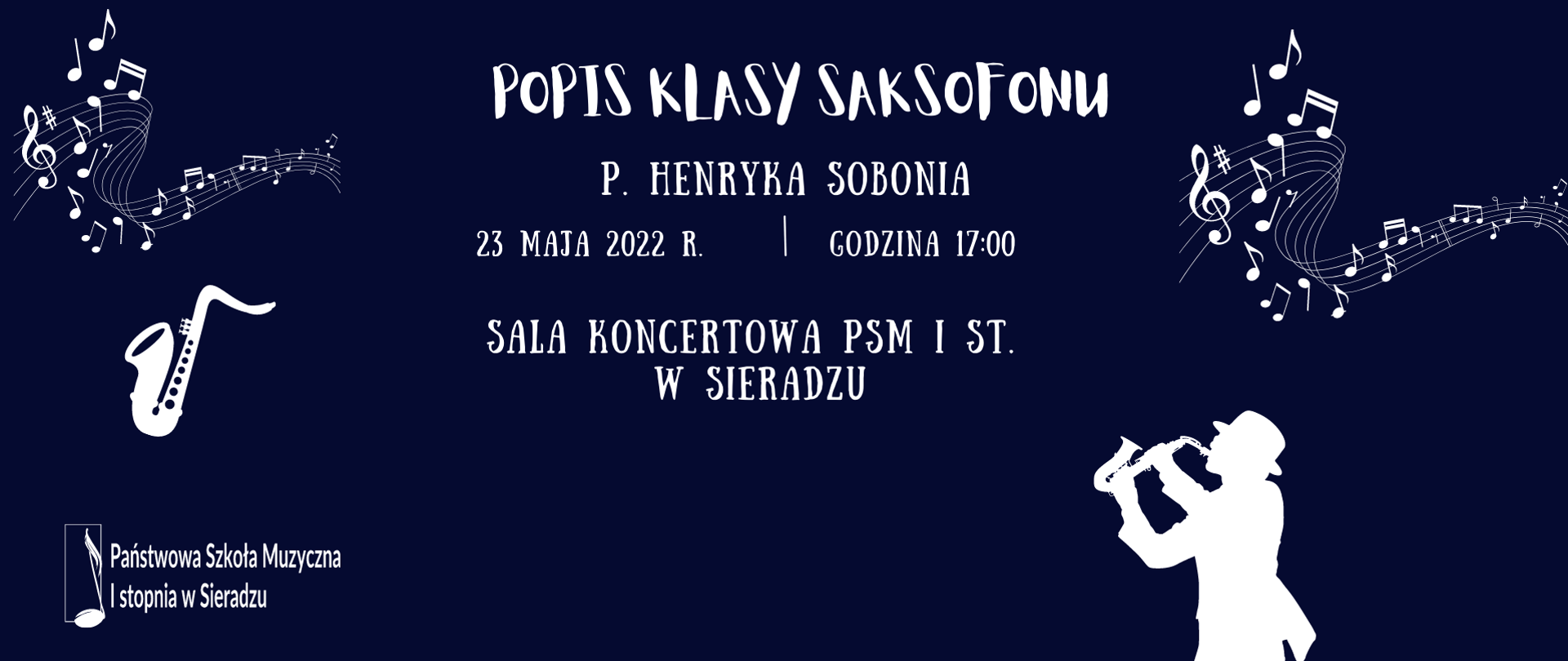 Na granatowym tle saksofon oraz saksofonista w kapeluszu (kolor biały), białe pięciolinie z nutami, logo PSM I stopnia w Sieradzu i napis Popis klasy saksofonu p. Henryka Sobonia. 23 maja 2022 r. godzina 17:00. Sala Koncertowa PSM I st. w Sieradzu.