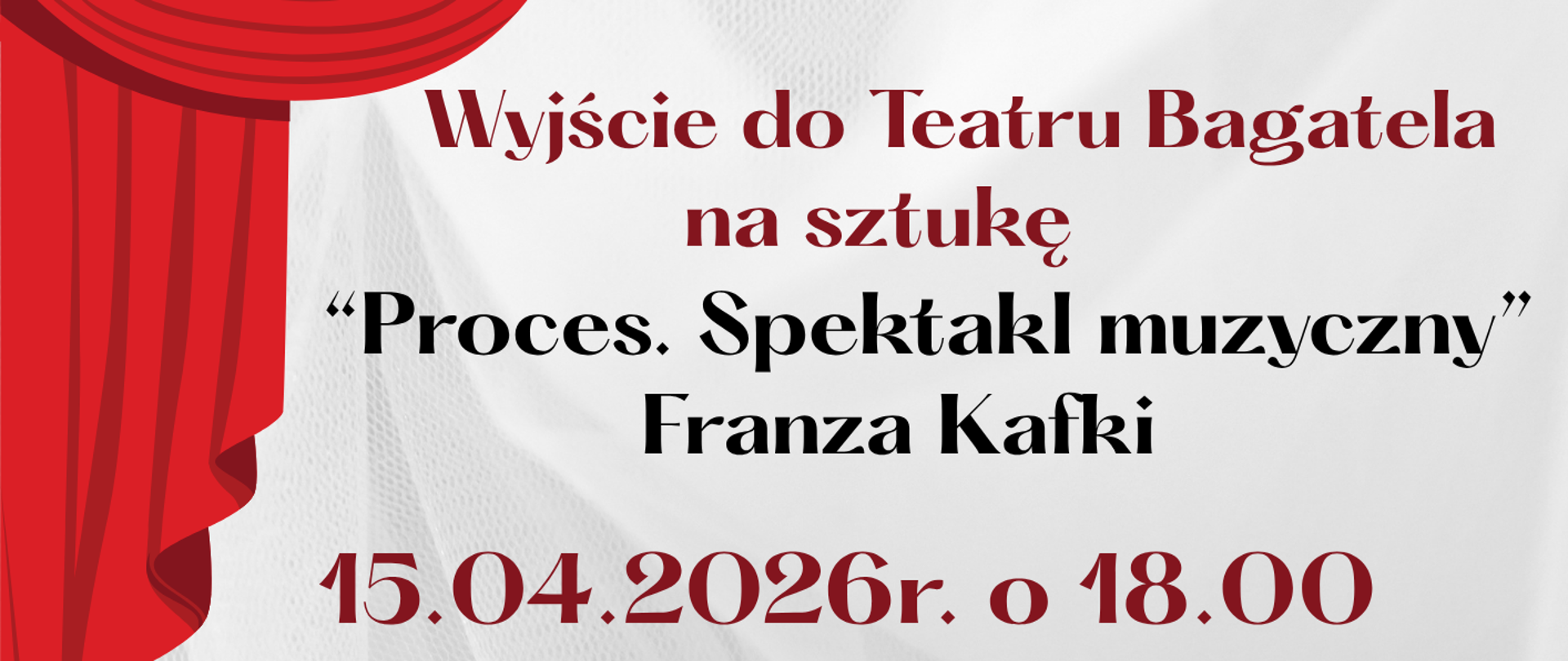 Plakat informujący o wyjściu do Teatru Bagatela. Szaro - białe tło, czarne i czerwone napisy informacyjne: data, godzina, tytuł spektaklu. Grafika przedstawiająca czarną maskę teatralną, czerwoną kurtynę i 3 pomarańczowe krzesła