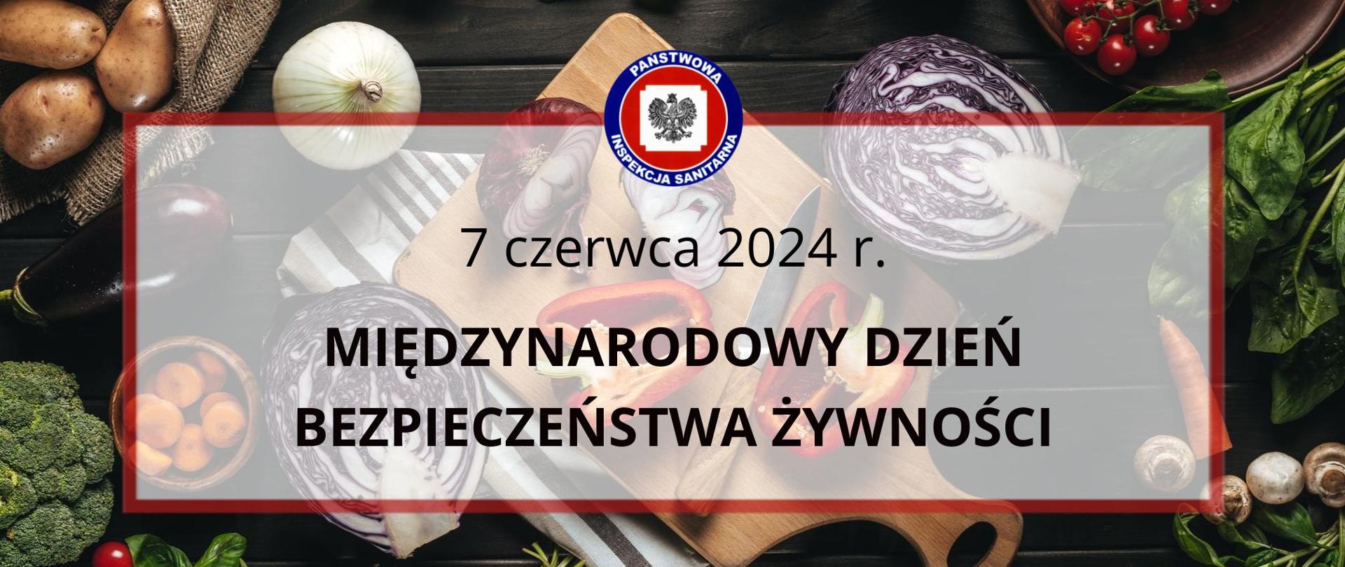 Na grafice jest logo Państwowej Inspekcji Sanitarnej, poniżej napis: 7 czerwca 2024 r., MIĘDZYNARODOWY DZIEŃ BEZPIECZEŃSTWA ŻYWNOŚCI. W tle jest widoczna żywność.