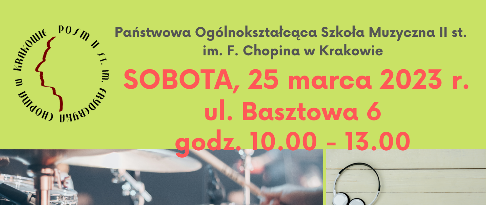 Grafika, zielone tło, w lewym górnym rogu logotyp szkoły, na środku zdjęcia różnych instrumentów muzycznych; teksty: Państwowa Ogólnokształcąca Szkoła Muzyczna II st im. F. Chopina w Krakowie, Sobota, 25 marca 2023, ul. Basztowa 6, godz. 10.00 - 13.00, Zapraszamy uczniów klas ósmych na dzień otwarty, zapraszamy na otwarte lekcje i konsultacje z nauczycielami specjalności: instrumentalistyka (klasyka i jazz), wokalistyka, rytmika. W lewym dolnym rogu: Fanpage: www.facebook.com/szkola.muzyczna.Krakow