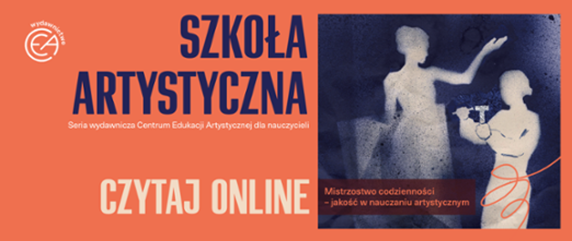 Grafika promująca cykl „Szkoła Artystyczna. Czytaj online" - serię wydawniczą Centrum Edukacji Artystycznej dla nauczycieli. Po prawej ilustracja w odcieniach granatu przedstawiająca sylwetki osób związanych z edukacją artystyczną. Temat wydania: „Mistrzostwo codzienności - jakość w nauczaniu artystycznym”.