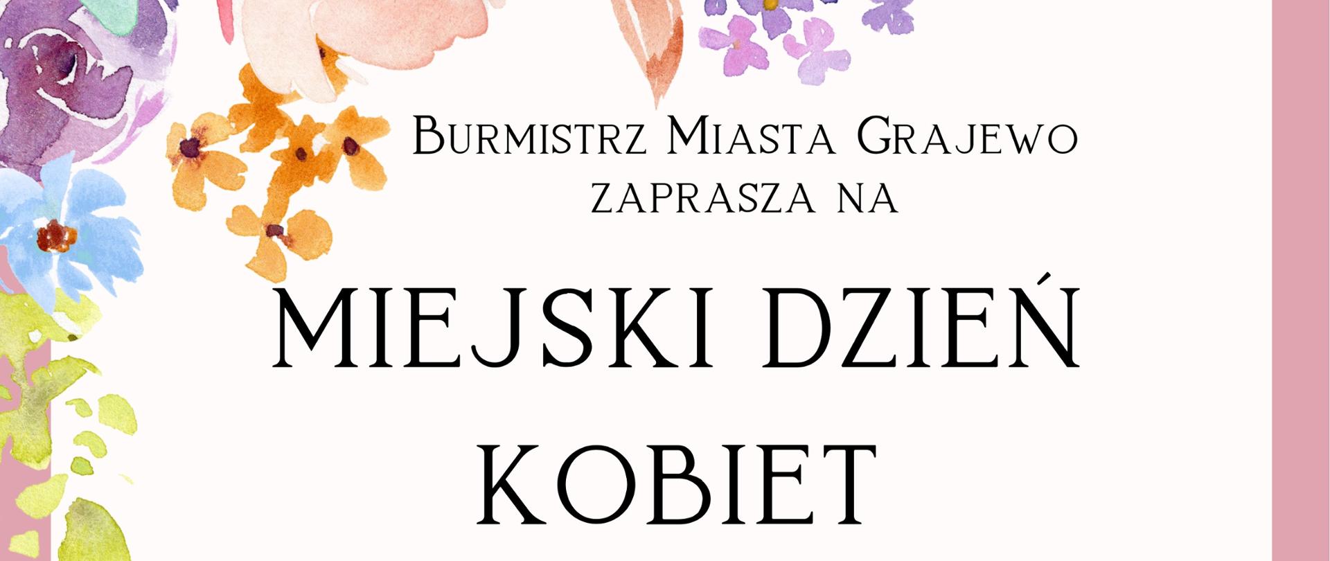 Kolorowy plakat z zapowiedzią koncertu z okazji miejskich obchodów Dnia Kobiet Burmistrz miasta Grajewo zaprasza na Miejski Dzień Kobiet . Na dole logo Grajewskiego Centrum Kultury, Państwowej Szkoły Muzycznej I st. im. Jana Sebastiana Bacha w Grajewie i ligo miasta Grajewo, Stowarzyszenie Partita. Na dole i na górze kolorowe kwiaty w pastelowych barwach malowane farbą plakatową. Tekst informujący o terminie i sposobie wejścia zapisany ciemną czcionką