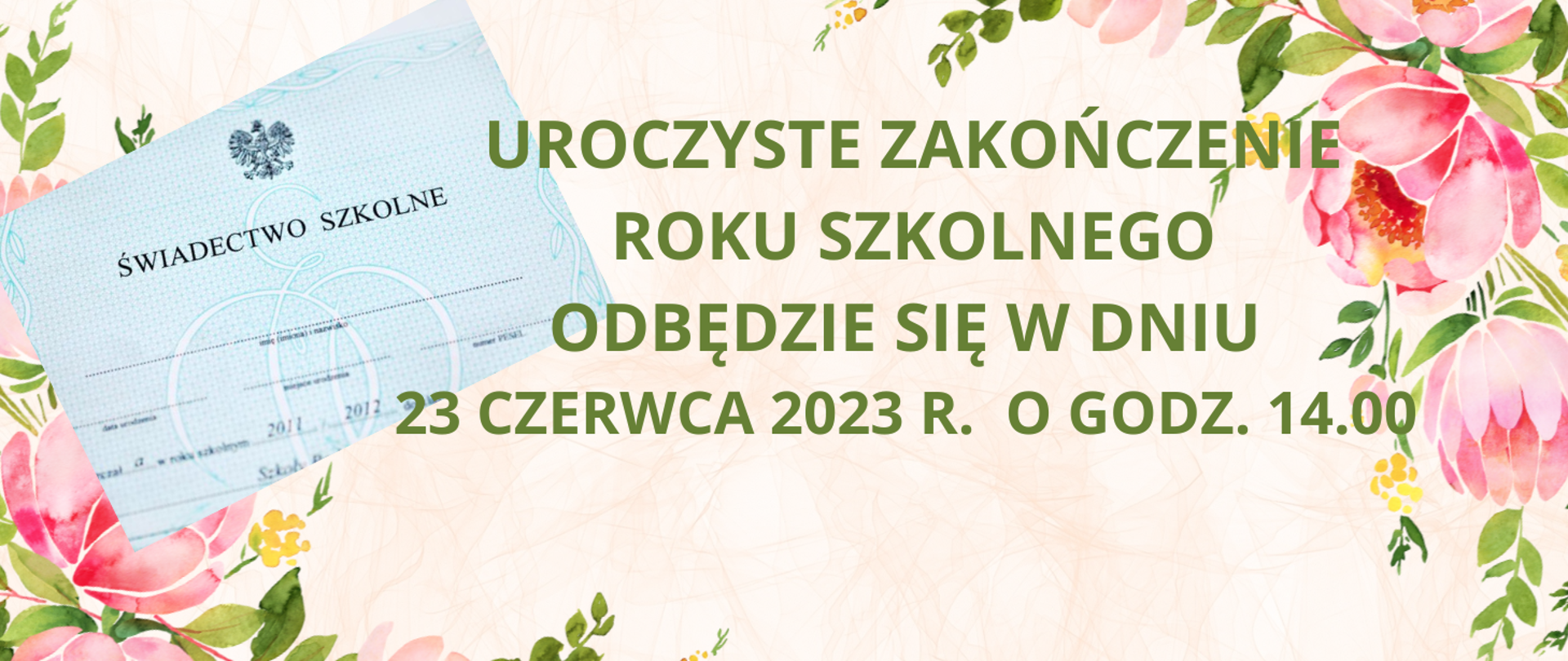 na kolorowym tle z kwiatami zdjęcie po lewej stronie przedstawiające druk świadectwa szkolnego, na środku zielonymi literami napis - uroczyste zakończenie roku szkolnego odbędzie się w dniu 23 czerwca 2023, o godz. 14.00
