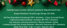 Na górze znajdują się prezenty i ozdoby. Centralnie umieszczono tekst życzeń o treści "Najserdeczniejsze życzenia: zdrowych, spokojnych, błogosławionych świąt Bożego Narodzenia i Szczęśliwszego Nowego 2024 Roku dla Pana Komendanta Powiatowego PSP w Jarosławiu - st. bryg. Krzysztofa Kowal, a także pracownikom Komendy i strażakom JRG w Jarosławiu oraz emerytom i rencistom Pożarnictwa, Waszym rodzinom i bliskim w imieniu Zarządu Koła Związku Emerytów i Rencistów Pożarnictwa RP w Jarosławiu składa Prezes Koła - st. kpt. w st. spocz. Bogusław Mazur".